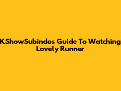 KShowSubindo's Guide To Watching Lovely Runner