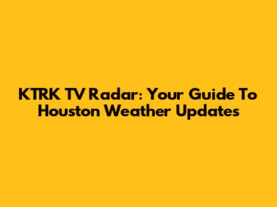 KTRK TV Radar: Your Guide To Houston Weather Updates