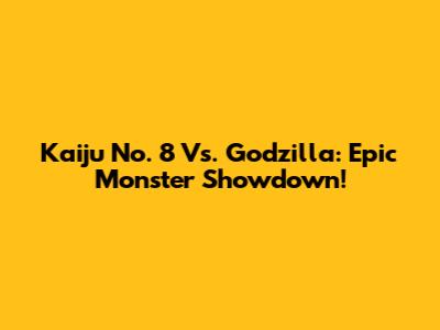 Kaiju No. 8 Vs. Godzilla: Epic Monster Showdown!