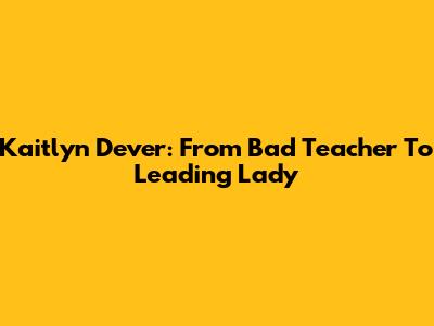 Kaitlyn Dever: From 'Bad Teacher' To Leading Lady