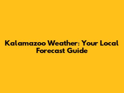 Kalamazoo Weather: Your Local Forecast Guide