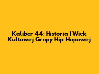 Kaliber 44: Historia I Wiek Kultowej Grupy Hip-Hopowej