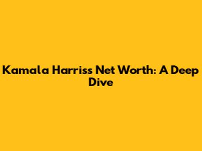 Kamala Harris's Net Worth: A Deep Dive