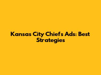 Kansas City Chiefs Ads: Best Strategies