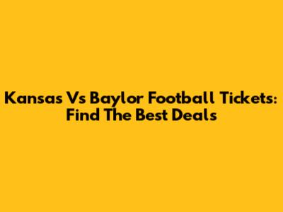 Kansas Vs Baylor Football Tickets: Find The Best Deals