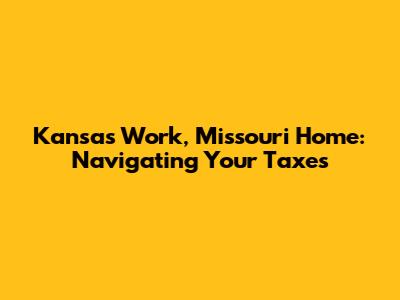 Kansas Work, Missouri Home: Navigating Your Taxes
