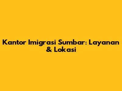 Kantor Imigrasi Sumbar: Layanan & Lokasi