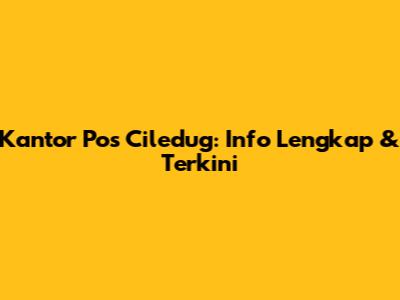 Kantor Pos Ciledug: Info Lengkap & Terkini