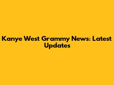 Kanye West Grammy News: Latest Updates