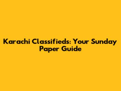 Karachi Classifieds: Your Sunday Paper Guide