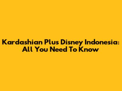 Kardashian Plus Disney Indonesia: All You Need To Know