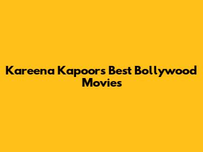 Kareena Kapoor's Best Bollywood Movies