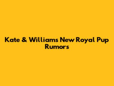 Kate & William's New Royal Pup Rumors