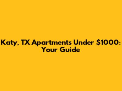 Katy, TX Apartments Under $1000: Your Guide
