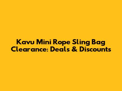 Kavu Mini Rope Sling Bag Clearance: Deals & Discounts