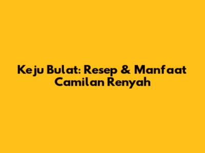 Keju Bulat: Resep & Manfaat Camilan Renyah