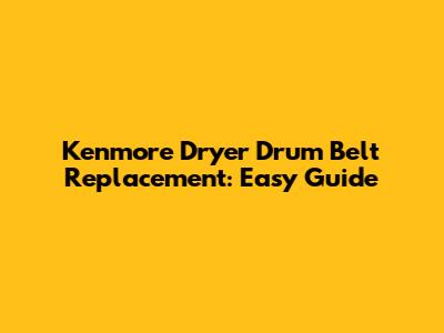 Kenmore Dryer Drum Belt Replacement: Easy Guide