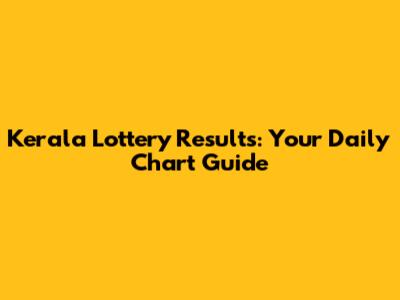 Kerala Lottery Results: Your Daily Chart Guide