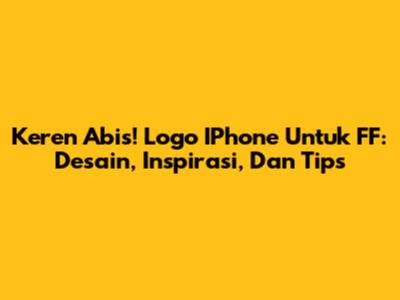 Keren Abis! Logo IPhone Untuk FF: Desain, Inspirasi, Dan Tips