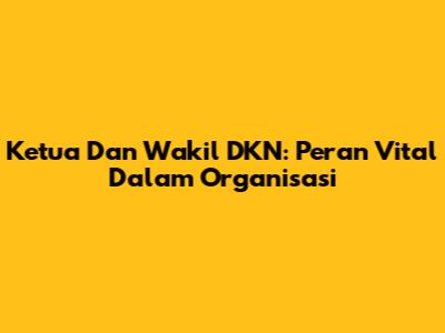 Ketua Dan Wakil DKN: Peran Vital Dalam Organisasi