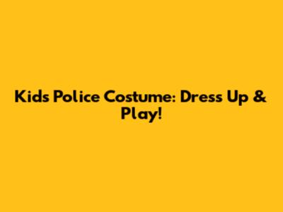 Kids Police Costume: Dress Up & Play!