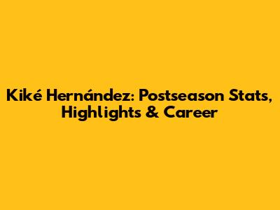Kiké Hernández: Postseason Stats, Highlights & Career
