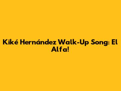 Kiké Hernández Walk-Up Song: El Alfa!