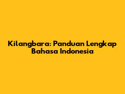 Kilangbara: Panduan Lengkap Bahasa Indonesia