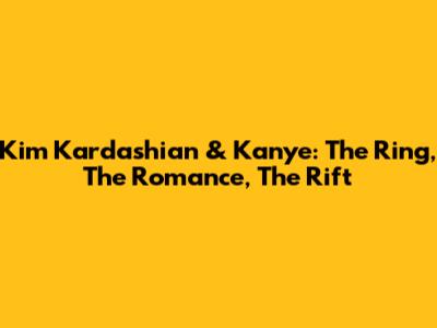 Kim Kardashian & Kanye: The Ring, The Romance, The Rift