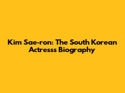Kim Sae-ron: The South Korean Actress's Biography