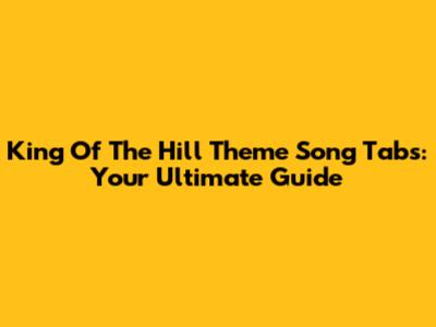 King Of The Hill Theme Song Tabs: Your Ultimate Guide