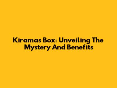 Kiramas Box: Unveiling The Mystery And Benefits