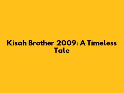Kisah Brother 2009: A Timeless Tale