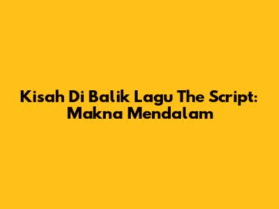 Kisah Di Balik Lagu The Script: Makna Mendalam
