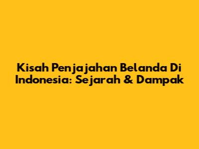 Kisah Penjajahan Belanda Di Indonesia: Sejarah & Dampak