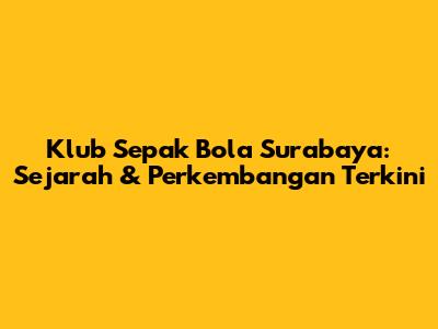Klub Sepak Bola Surabaya: Sejarah & Perkembangan Terkini