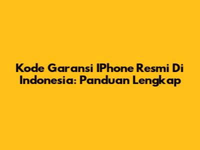 Kode Garansi IPhone Resmi Di Indonesia: Panduan Lengkap