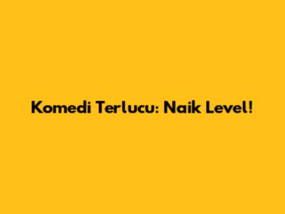 Komedi Terlucu: Naik Level!
