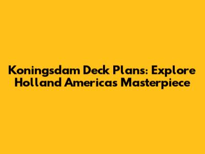 Koningsdam Deck Plans: Explore Holland America's Masterpiece