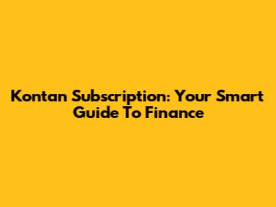 Kontan Subscription: Your Smart Guide To Finance