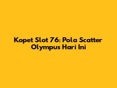 Kopet Slot 76: Pola Scatter Olympus Hari Ini