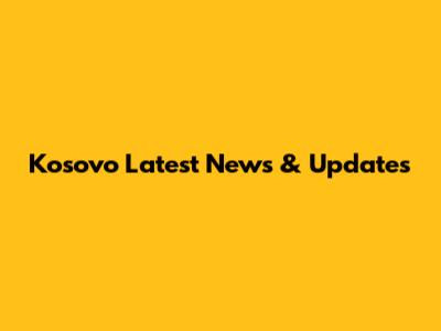 Kosovo Latest News & Updates