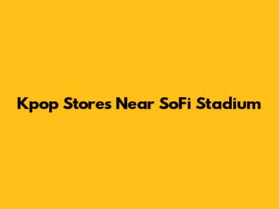 Kpop Stores Near SoFi Stadium