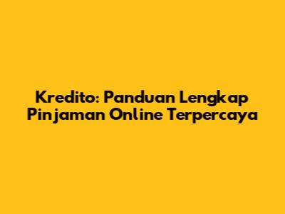 Kredito: Panduan Lengkap Pinjaman Online Terpercaya