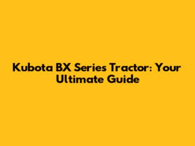 Kubota BX Series Tractor: Your Ultimate Guide