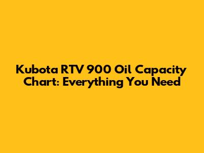 Kubota RTV 900 Oil Capacity Chart: Everything You Need