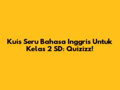 Kuis Seru Bahasa Inggris Untuk Kelas 2 SD: Quizizz!
