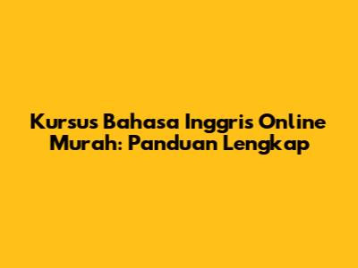 Kursus Bahasa Inggris Online Murah: Panduan Lengkap