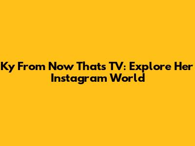 Ky From Now That's TV: Explore Her Instagram World