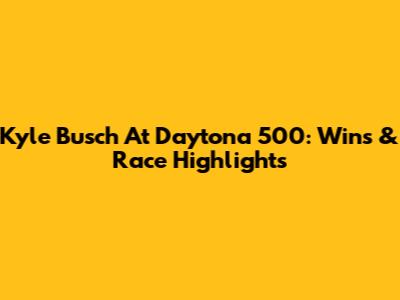 Kyle Busch At Daytona 500: Wins & Race Highlights